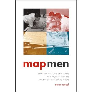 Seegel, Steven Map Men – Transnational Lives and Deaths of Geographers in the Making of East Central Europe Seegel, Steven Map Men – Transnational Lives and Deaths of Geographers in the Making of East Central Europe