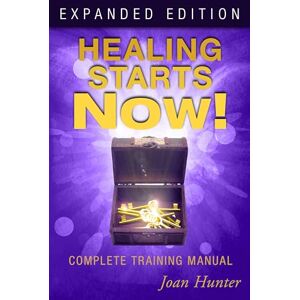 Hunter, Joan Healing Starts Now! Expanded Edition: Complete Training Manual Hunter, Joan Healing Starts Now! Expanded Edition: Complete Training Manual