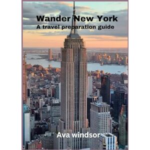 WINDSOR, AVA WANDER NEW YORK: A travel preparation guide WINDSOR, AVA WANDER NEW YORK: A travel preparation guide