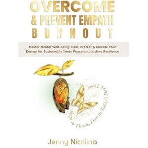 Nicolina, Jenny Overcome & Prevent Empath Burnout: Master Mental Wellbeing: Heal, Protect, Elevate Your Energy, Build Inner Peace and Resilience Nicolina, Jenny Overcome & Prevent Empath Burnout: Master Mental Wellbeing: Heal, Protect, Elevate Your Energy, Build Inner Peace and Resilience