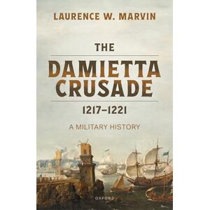 Marvin, Laurence W. The Damietta Crusade, 1217-1221: A Military History Marvin, Laurence W. The Damietta Crusade, 1217-1221: A Military History