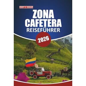 Edgar, Eddy Z. Reiseführer Coffee Zone 2026: Erkunden Sie Kolumbiens Kaffeeregion, Landschaften, Kolonialstädte, kulturelles Erbe, Outdoor-Abenteuer, detaillierte Karten und die lokale Küche Edgar, Eddy Z. Reiseführer Coffee Zone 2026: Erkunden Sie Kolumbiens Kaffeeregion, Landschaften, Kolonialstädte, kulturelles Erbe, Outdoor-Abenteuer, detaillierte Karten und die lokale Küche