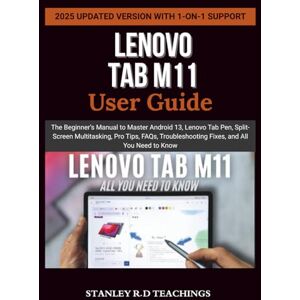 Stanley LENOVO TAB M11 USER GUIDE: The Beginner’s Manual to Master Android 13, Lenovo Tab Pen, Split-Screen Multitasking, Pro Tips, FAQs, Troubleshooting Fixes, and All You Need to Know Stanley LENOVO TAB M11 USER GUIDE: The Beginner’s Manual to Master Android 13, Lenovo Tab Pen, Split-Screen Multitasking, Pro Tips, FAQs, Troubleshooting Fixes, and All You Need to Know