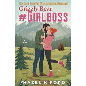 Ford, Hazel K Grizzly Bear Girlboss: A Spicy Grumpy & Sunshine, Enemies-to-Lovers Rom-Com (Kodiak Men) Ford, Hazel K Grizzly Bear Girlboss: A Spicy Grumpy & Sunshine, Enemies-to-Lovers Rom-Com (Kodiak Men)