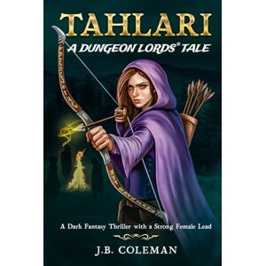 Coleman, J.B. Tahlari: A Dungeon Lords Tale (A Dark Fantasy Thriller with a Strong Female Lead) (Dungeon Lords: Fate of Evania) Coleman, J.B. Tahlari: A Dungeon Lords Tale (A Dark Fantasy Thriller with a Strong Female Lead) (Dungeon Lords: Fate of Evania)