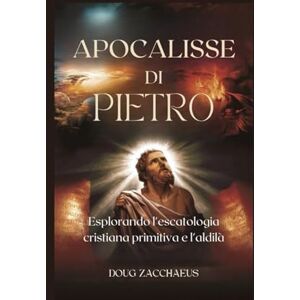 Zacchaeus, Doug Apocalisse di Pietro: Esplorando l'escatologia cristiana primitiva e l'aldilà Zacchaeus, Doug Apocalisse di Pietro: Esplorando l'escatologia cristiana primitiva e l'aldilà