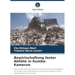 Dickson Nkoli, Chu Bewirtschaftung fester Abfälle in Kumba-Kamerun: Eine Studie über das Aufkommen fester Haushaltsabfälle im Hinblick auf die Entwicklung eines Konzepts für eine Sanitärdeponie in Kumba Dickson Nkoli, Chu Bewirtschaftung fester Abfälle in Kumba-Kamerun: Eine Studie über das Aufkommen fester Haushaltsabfälle im Hinblick auf die Entwicklung eines Konzepts für eine Sanitärdeponie in Kumba