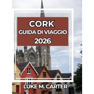 Carter, Luke CORK GUIDA DI VIAGGIO 2026: Consigli essenziali, luoghi imperdibili, cibo, cultura e gite di un giorno nella perla meridionale dell'Irlanda (Travel Book) Carter, Luke CORK GUIDA DI VIAGGIO 2026: Consigli essenziali, luoghi imperdibili, cibo, cultura e gite di un giorno nella perla meridionale dell'Irlanda (Travel Book)