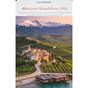 Bellando, Luca Abruzzen Reiseführer 2026: Mittelalterliche Dörfer, Wein & Küche, Wandern im Gran Sasso – Verborgene Schätze, Insider Tipps & QR-Karten für eine unvergessliche Reise Bellando, Luca Abruzzen Reiseführer 2026: Mittelalterliche Dörfer, Wein & Küche, Wandern im Gran Sasso – Verborgene Schätze, Insider Tipps & QR-Karten für eine unvergessliche Reise
