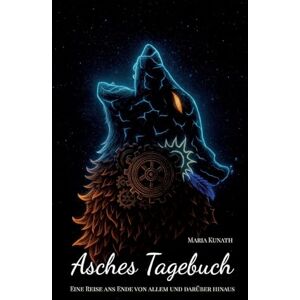 Kunath, Maria Asches Tagebuch: Eine Reise ans Ende von allem und darüber hinaus Kunath, Maria Asches Tagebuch: Eine Reise ans Ende von allem und darüber hinaus