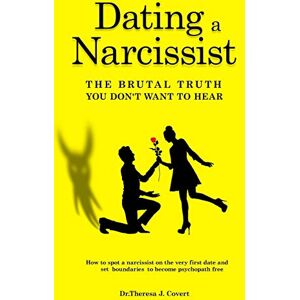 J. Covert, Dr.Theresa Dating a Narcissist The brutal truth you don't want to hear: How to spot a narcissist on the very first date and set boundaries to become psychopath free J. Covert, Dr.Theresa Dating a Narcissist The brutal truth you don't want to hear: How to spot a narcissist on the very first date and set boundaries to become psychopath free