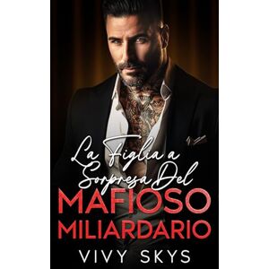 Skys, Vivy La Figlia a Sorpresa Del Mafioso Miliardario: Una Guardia Del Corpo, Da Nemici Ad Amanti, Un Dark Mafia Romance (I Re spietati della Mafia) Skys, Vivy La Figlia a Sorpresa Del Mafioso Miliardario: Una Guardia Del Corpo, Da Nemici Ad Amanti, Un Dark Mafia Romance (I Re spietati della Mafia)