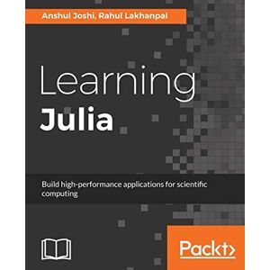 Joshi, Anshul Learning Julia: Build high-performance applications for scientific computing Joshi, Anshul Learning Julia: Build high-performance applications for scientific computing
