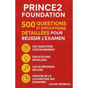 Moreau, Julien PRINCE2 Foundation: 500 Questions et Explications Détaillées pour Réussir l'Examen Moreau, Julien PRINCE2 Foundation: 500 Questions et Explications Détaillées pour Réussir l'Examen