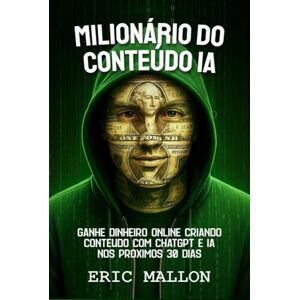 Mallon, Eric Milionário do Conteúdo IA: Ganhe Dinheiro Online Criando Conteúdo com ChatGPT e IA nos Próximos 30 Dias Mallon, Eric Milionário do Conteúdo IA: Ganhe Dinheiro Online Criando Conteúdo com ChatGPT e IA nos Próximos 30 Dias