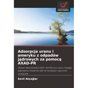 Akçağlar, Sevil Adsorpcja uranu i ameryku z odpadów jądrowych za pomocą AXAD-PR: Odzysk radionuklidów U(IV) i Am(III) przy użyciu nowego adsorbentu Amberlite ... XAD-16-Pyridylazo resorcinol composite Akçağlar, Sevil Adsorpcja uranu i ameryku z odpadów jądrowych za pomocą AXAD-PR: Odzysk radionuklidów U(IV) i Am(III) przy użyciu nowego adsorbentu Amberlite ... XAD-16-Pyridylazo resorcinol composite