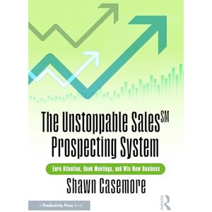 Casemore, Shawn The Unstoppable Sales^SM Prospecting System: Earn Attention, Book Meetings, and Win New Business Casemore, Shawn The Unstoppable Sales^SM Prospecting System: Earn Attention, Book Meetings, and Win New Business