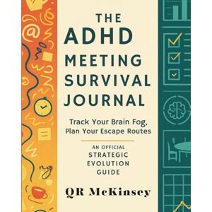 McKinsey, QR THE ADHD MEETING SURVIVAL JOURNAL: Track Your Brain Fog, Plan Your Escape Routes, An Official Strategic Evolution Guide (The Joy of Missing Out) McKinsey, QR THE ADHD MEETING SURVIVAL JOURNAL: Track Your Brain Fog, Plan Your Escape Routes, An Official Strategic Evolution Guide (The Joy of Missing Out)
