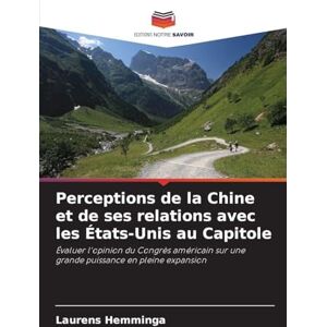 Hemminga, Laurens Perceptions de la Chine et de ses relations avec les États-Unis au Capitole: Évaluer l'opinion du Congrès américain sur une grande puissance en pleine expansion Hemminga, Laurens Perceptions de la Chine et de ses relations avec les États-Unis au Capitole: Évaluer l'opinion du Congrès américain sur une grande puissance en pleine expansion