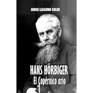 LLAGUNO SOLER, JORGE HANS HÖRBIGER EL COPÉRNICO ARIO (LOS FUNDAMENTOS DEL ESOTERISMO NAZI) LLAGUNO SOLER, JORGE HANS HÖRBIGER EL COPÉRNICO ARIO (LOS FUNDAMENTOS DEL ESOTERISMO NAZI)