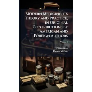 Osler, William Modern Medicine, its Theory and Practice, in Original Contributions by American and Foreign Authors Osler, William Modern Medicine, its Theory and Practice, in Original Contributions by American and Foreign Authors