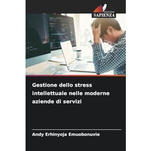Emuobonuvie, Andy Erhinyoja Gestione dello stress intellettuale nelle moderne aziende di servizi Emuobonuvie, Andy Erhinyoja Gestione dello stress intellettuale nelle moderne aziende di servizi
