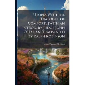 More, Thomas Utopia With the 'Dialogue of Comfort'. [With an Introd. by Judge John O'Hagan; Translated by Ralph Robinson More, Thomas Utopia With the 'Dialogue of Comfort'. [With an Introd. by Judge John O'Hagan; Translated by Ralph Robinson