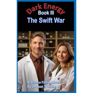 Hartley III, Dr. Dean S. Dark Energy Book III: The Swift War Hartley III, Dr. Dean S. Dark Energy Book III: The Swift War