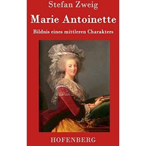 Stefan Zweig Marie Antoinette: Bildnis eines mittleren Charakters Stefan Zweig Marie Antoinette: Bildnis eines mittleren Charakters