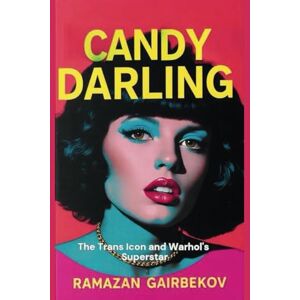 Gairbekov, Ramazan Candy Darling: The Trans Icon and Warhol's Superstar Gairbekov, Ramazan Candy Darling: The Trans Icon and Warhol's Superstar