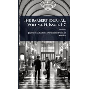 The Barbers' Journal, Volume 14, Issues 1-7 The Barbers' Journal, Volume 14, Issues 1-7