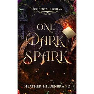 Hildenbrand, Heather One Dark Spark: 1 (Accidental Alchemy) Hildenbrand, Heather One Dark Spark: 1 (Accidental Alchemy)