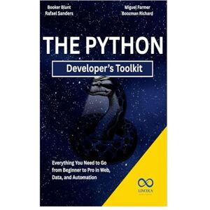 Blunt, Booker The Python Developer’s Toolkit: Everything You Need to Go from Beginner to Pro in Web, Data, and Automation Blunt, Booker The Python Developer’s Toolkit: Everything You Need to Go from Beginner to Pro in Web, Data, and Automation