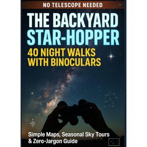 Finch, Alexander THE BACKYARD STAR-HOPPER: 40 Night Walks with Binoculars—No Telescope Needed: Simple Maps, Seasonal Sky Tours & Zero-Jargon Guide to Finding Galaxies, Clusters & Nebulas from Your Own Backyard Finch, Alexander THE BACKYARD STAR-HOPPER: 40 Night Walks with Binoculars—No Telescope Needed: Simple Maps, Seasonal Sky Tours & Zero-Jargon Guide to Finding Galaxies, Clusters & Nebulas from Your Own Backyard