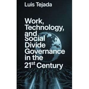 Tejada, Luis Work, Technology, and Social Divide: Governance in the 21st Century Tejada, Luis Work, Technology, and Social Divide: Governance in the 21st Century