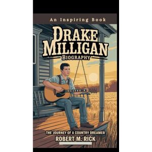M. Rick, Robert DRAKE MILLIGAN BIOGRAPHY: The Journey Of A Country Dreamer (An Inspiring Book) M. Rick, Robert DRAKE MILLIGAN BIOGRAPHY: The Journey Of A Country Dreamer (An Inspiring Book)