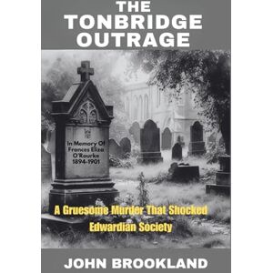 Brookland, John The Tonbridge Outrage: A Gruesome Murder That Shocked Edwardian Society: 1 (The Edwardian Detective Edwin Fowle Series) Brookland, John The Tonbridge Outrage: A Gruesome Murder That Shocked Edwardian Society: 1 (The Edwardian Detective Edwin Fowle Series)