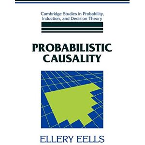 Eells, Ellery Probabilistic Causality (Cambridge Studies in Probability, Induction and Decision Theory) Eells, Ellery Probabilistic Causality (Cambridge Studies in Probability, Induction and Decision Theory)