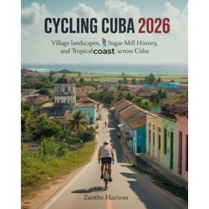 HARISON, ZANTHE CYCLING CUBA 2026: VILLAGE LANDSCAPES, SUGAR MILL HISTORY, AND TROPICAL COAST ADVENTURES ACROSS CUBA HARISON, ZANTHE CYCLING CUBA 2026: VILLAGE LANDSCAPES, SUGAR MILL HISTORY, AND TROPICAL COAST ADVENTURES ACROSS CUBA