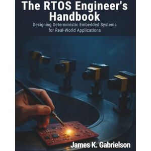 Gabrielson, James K. The RTOS Engineer’s Handbook: Designing Deterministic Embedded Systems for Real-World Applications (Code Frontier) Gabrielson, James K. The RTOS Engineer’s Handbook: Designing Deterministic Embedded Systems for Real-World Applications (Code Frontier)