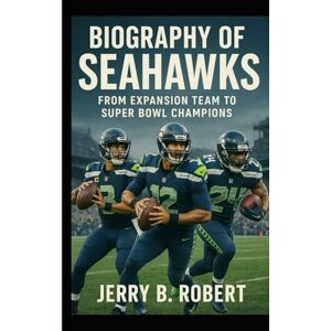 B. Robert, Jerry Biography of Seahawks: From Expansion Team to Super Bowl Champions B. Robert, Jerry Biography of Seahawks: From Expansion Team to Super Bowl Champions