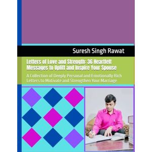 Rawat, Suresh Singh Letters of Love and Strength: 36 Heartfelt Messages to Uplift and Inspire Your Spouse: A Collection of Deeply Personal and Emotionally Rich Letters to Motivate and Strengthen Your Marriage Rawat, Suresh Singh Letters of Love and Strength: 36 Heartfelt Messages to Uplift and Inspire Your Spouse: A Collection of Deeply Personal and Emotionally Rich Letters to Motivate and Strengthen Your Marriage