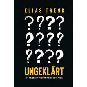 Trenk, Elias Ungeklärt.: 101 ungelöste Mysterien aus aller Welt Trenk, Elias Ungeklärt.: 101 ungelöste Mysterien aus aller Welt