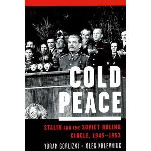 Gorlizki, Yoram Cold Peace: Stalin and the Soviet Ruling Circle, 1945-1953 Gorlizki, Yoram Cold Peace: Stalin and the Soviet Ruling Circle, 1945-1953