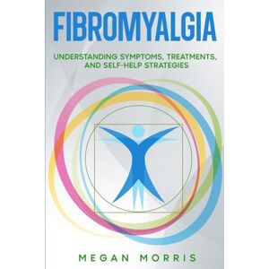 Morris, Megan Fibromyalgia: Understanding Symptoms, Treatments, and Self-Help Strategies Morris, Megan Fibromyalgia: Understanding Symptoms, Treatments, and Self-Help Strategies