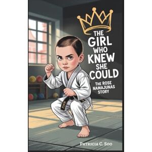 C. Soo, Patricia THE GIRL WHO KNEW SHE COULD: The Rose Namajunas Story C. Soo, Patricia THE GIRL WHO KNEW SHE COULD: The Rose Namajunas Story