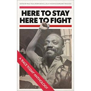 Paul Field Here to Stay, Here to Fight: A Race Today Anthology Paul Field Here to Stay, Here to Fight: A Race Today Anthology