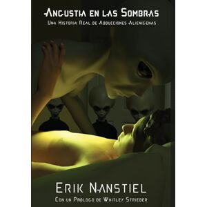 Nanstiel, Erik Angustia en las Sombras: Una Historia Real de Abducciones Alienígenas Nanstiel, Erik Angustia en las Sombras: Una Historia Real de Abducciones Alienígenas