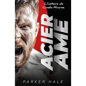 Hale, Parker Acier Âme: L' histoire de Canelo Alvarez (Champions of the Ring) Hale, Parker Acier Âme: L' histoire de Canelo Alvarez (Champions of the Ring)