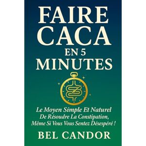 CANDOR, BEL FAIRE CACA EN 5 MINUTES: Le moyen simple et naturel de résoudre la constipation, même si vous vous sentez désespéré !: 10 (Comment faire caca !!) CANDOR, BEL FAIRE CACA EN 5 MINUTES: Le moyen simple et naturel de résoudre la constipation, même si vous vous sentez désespéré !: 10 (Comment faire caca !!)